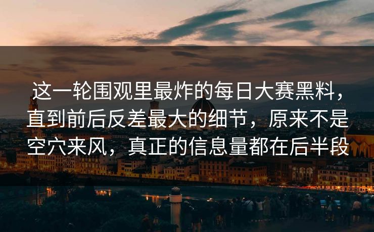 这一轮围观里最炸的每日大赛黑料,直到前后反差最大的细节,原来不是空穴来风,真正的信息量都在后半段 第1张 这一轮围观里最炸的每日大赛黑料,直到前后反差最大的细节,原来不是空穴来风,真正的信息量都在后半段 第1张